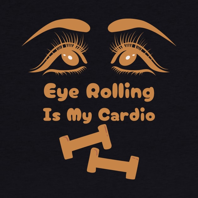 Eye Rolling is My Cardio by nanas_design_delights